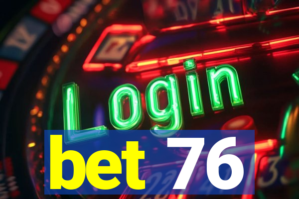 bet 76